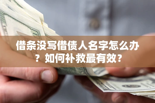 武汉借条没写借债人名字怎么办？如何补救最有效？