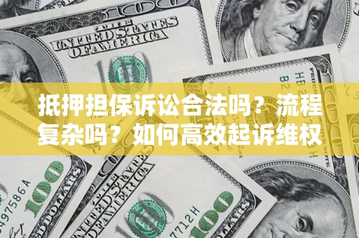 武汉抵押担保诉讼合法吗？流程复杂吗？如何高效起诉维权？