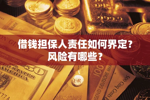 武汉借钱担保人责任如何界定?风险有哪些? 武汉借钱担保人责任如何界定?风险有哪些?