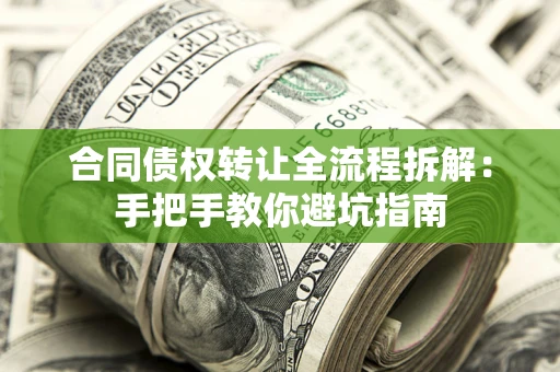 武汉合同债权转让全流程拆解：手把手教你避坑指南