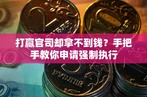 武汉打赢官司却拿不到钱？手把手教你申请强制执行