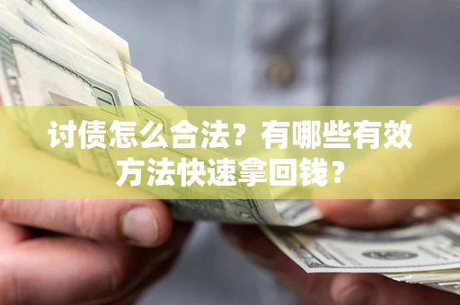 武汉讨债怎么合法？有哪些有效方法快速拿回钱？