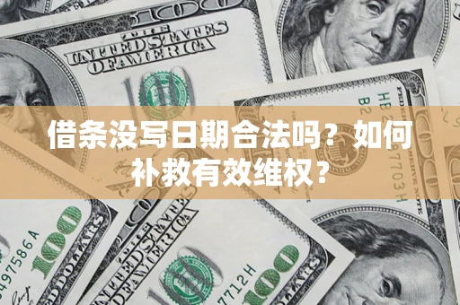 武汉借条没写日期合法吗？如何补救有效维权？
