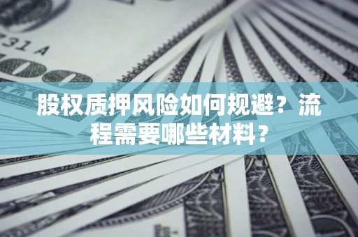 武汉股权质押风险如何规避？流程需要哪些材料？