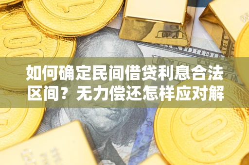 武汉如何确定民间借贷利息合法区间？无力偿还怎样应对解决法门？