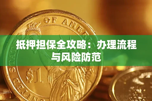 武汉抵押担保全攻略：办理流程与风险防范