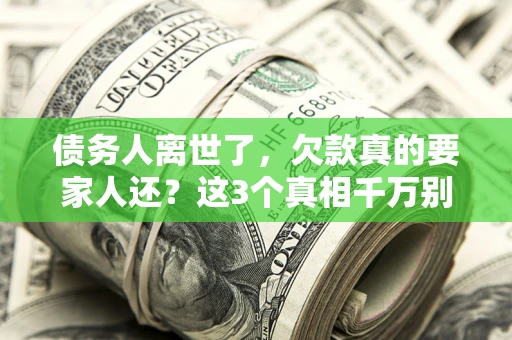 武汉债务人离世了，欠款真的要家人还？这3个真相千万别弄错