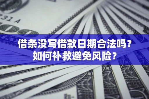 武汉借条没写借款日期合法吗？如何补救避免风险？
