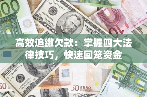 武汉高效追缴欠款：掌握四大法律技巧，快速回笼资金