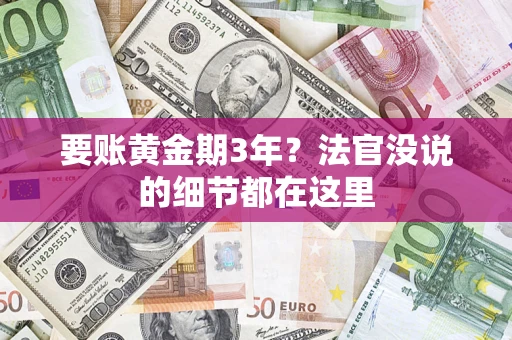 武汉要账黄金期3年？法官没说的细节都在这里