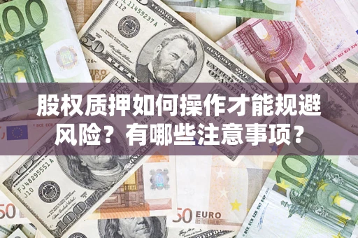 武汉股权质押如何操作才能规避风险？有哪些注意事项？