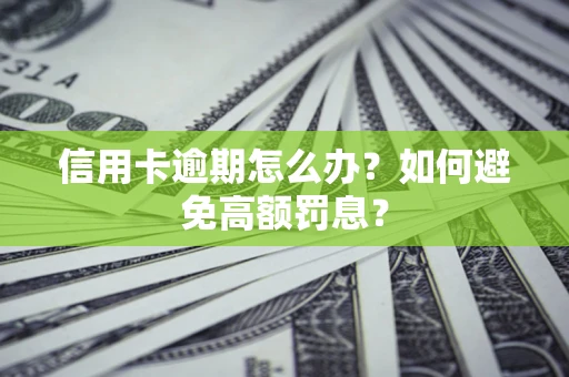 武汉信用卡逾期怎么办？如何避免高额罚息？