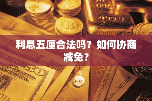 武汉利息五厘合法吗？如何协商减免？