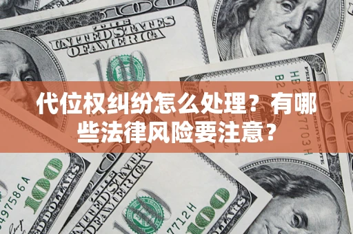 武汉代位权纠纷怎么处理？有哪些法律风险要注意？