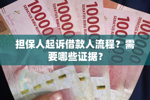 武汉担保人起诉借款人流程?需要哪些证据? 武汉担保人起诉借款人流程?需要哪些证据?