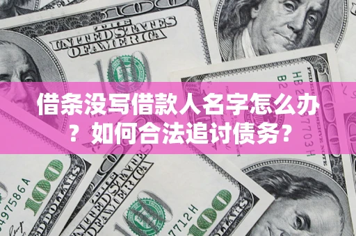 武汉借条没写借款人名字怎么办？如何合法追讨债务？