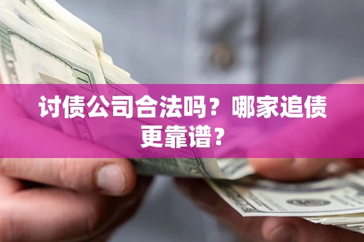 武汉讨债公司合法吗？哪家追债更靠谱？
