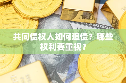 武汉共同债权人如何追债？哪些权利要重视？