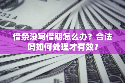 武汉借条没写借期怎么办？合法吗如何处理才有效？