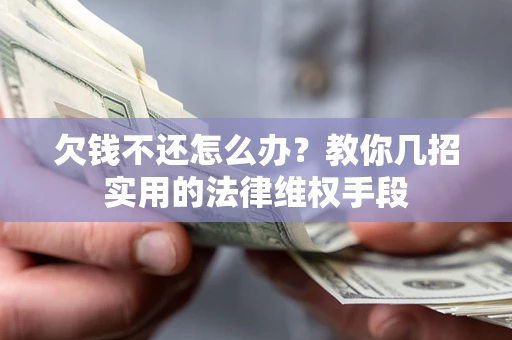 武汉欠钱不还怎么办？教你几招实用的法律维权手段