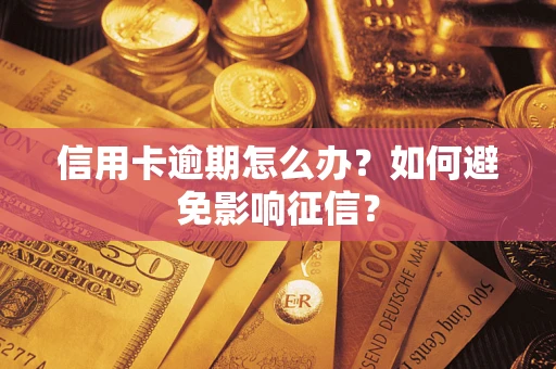 武汉信用卡逾期怎么办？如何避免影响征信？