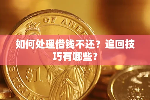 武汉如何处理借钱不还？追回技巧有哪些？