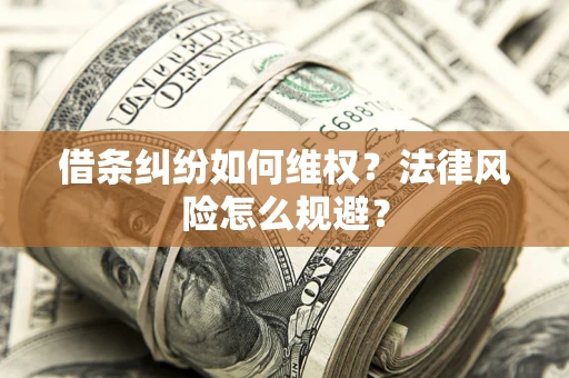 武汉借条纠纷如何维权？法律风险怎么规避？