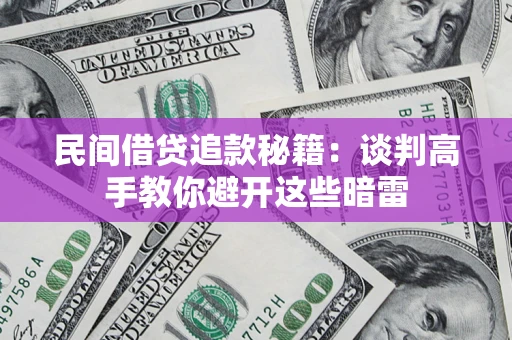 武汉民间借贷追款秘籍：谈判高手教你避开这些暗雷
