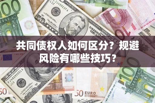 武汉共同债权人如何区分？规避风险有哪些技巧？