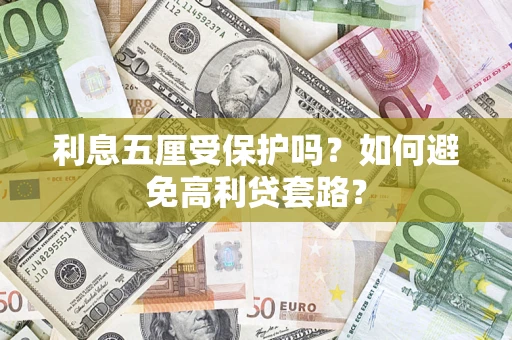 武汉利息五厘受保护吗？如何避免高利贷套路？