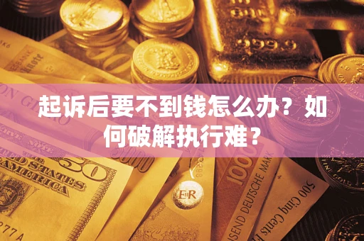 武汉起诉后要不到钱怎么办？如何破解执行难？