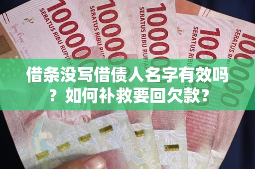 武汉借条没写借债人名字有效吗？如何补救要回欠款？