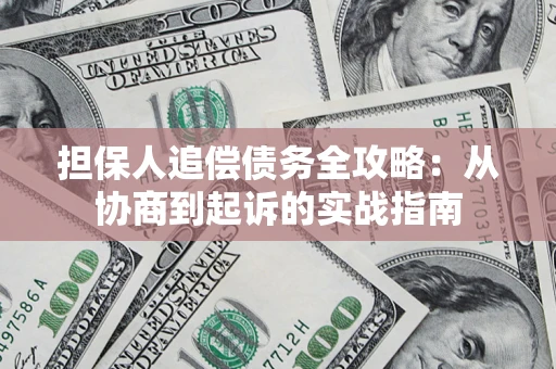 武汉担保人追偿债务全攻略:从协商到起诉的实战指南 武汉担保人追偿债务全攻略:从协商到起诉的实战指南