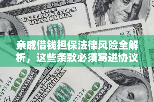 武汉亲戚借钱担保法律风险全解析，这些条款必须写进协议