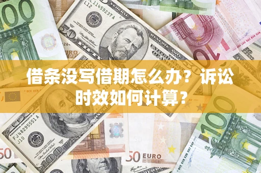 武汉借条没写借期怎么办？诉讼时效如何计算？