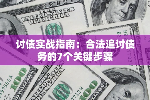 武汉讨债实战指南：合法追讨债务的7个关键步骤