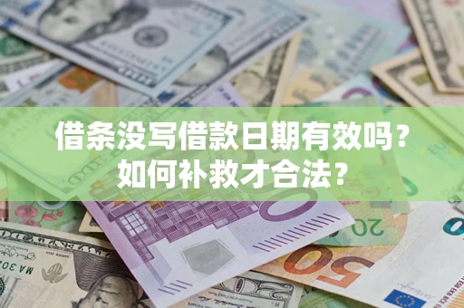 武汉借条没写借款日期有效吗？如何补救才合法？