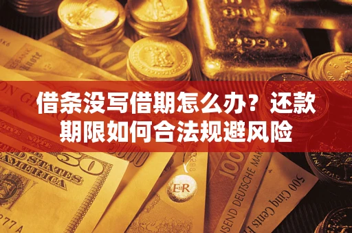 武汉借条没写借期怎么办？还款期限如何合法规避风险