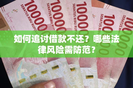 武汉如何追讨借款不还？哪些法律风险需防范？